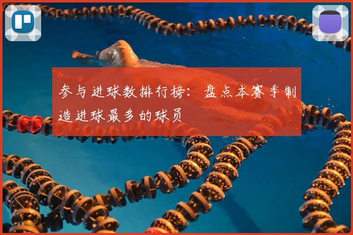 参与进球数排行榜：盘点本赛季制造进球最多的球员