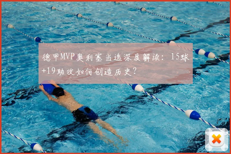 德甲MVP奥利塞当选深度解读：15球+19助攻如何创造历史？