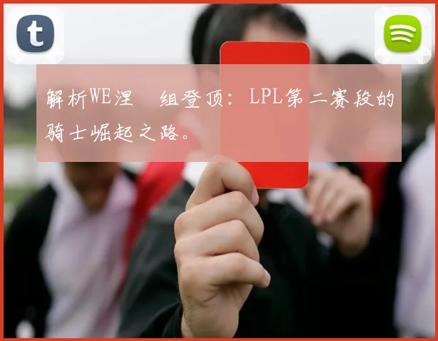 解析WE涅槃组登顶:LPL第二赛段的骑士崛起之路。